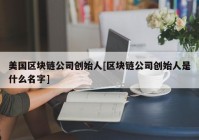 美国区块链公司创始人[区块链公司创始人是什么名字]