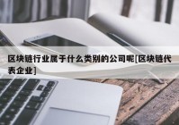 区块链行业属于什么类别的公司呢[区块链代表企业]