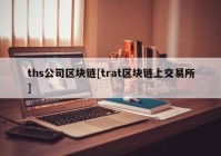 ths公司区块链[trat区块链上交易所]